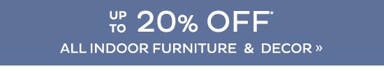 up to 20% Off All Indoor Furniture & Decor