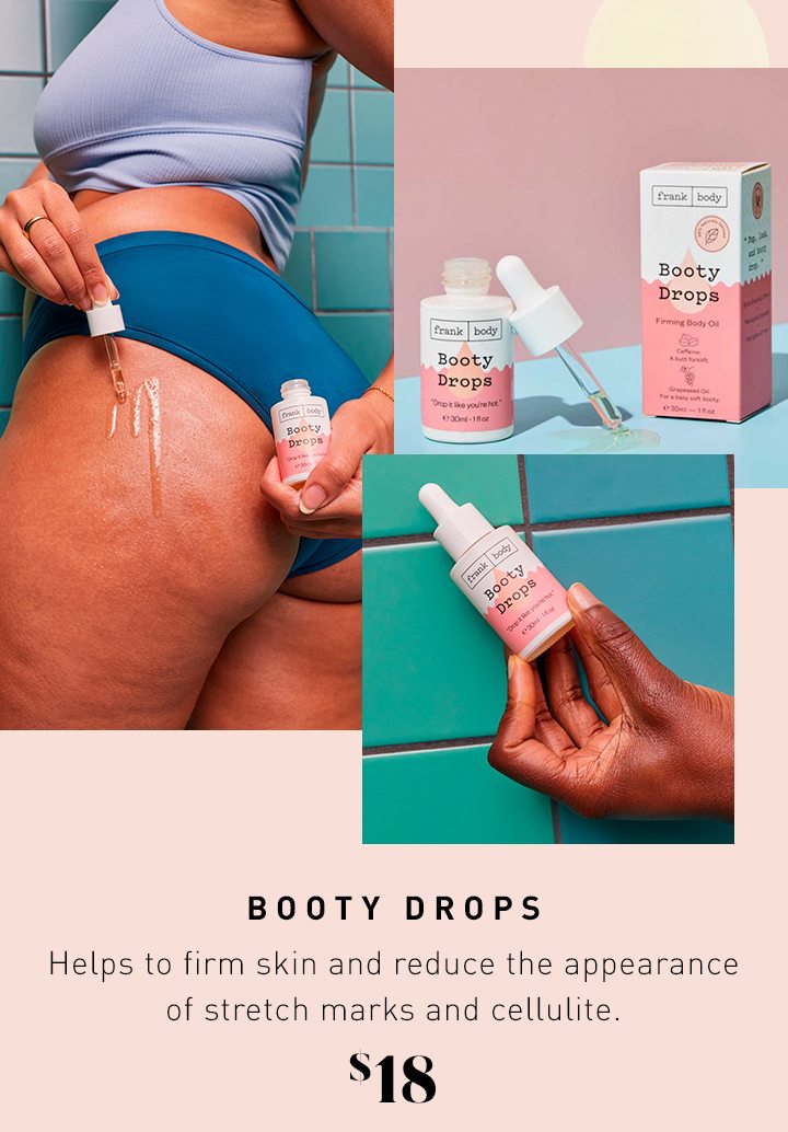 BOOTY DROPS Helps to firm skin and reduce the appearance of stretch marks and cellulite. $18 