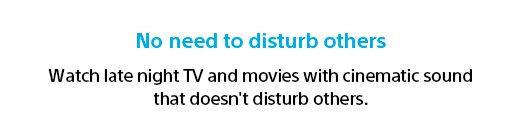 No need to disturb others | Watch late-night TV and movies with cinematic sound that doesn't disturb others.