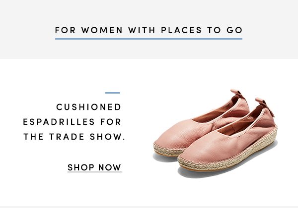 FOR WOMEN WITH PLACES TO GO | CUSHIONED ESPADRILLES FOR THE TRADE SHOW. | SHOP NOW