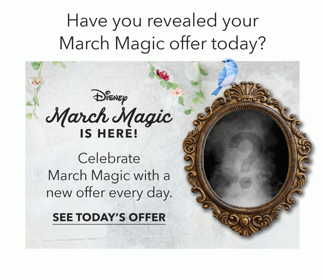 Have you revealed your March Magic offer today? Disney March Magic is Here! Celebrate March Magic with a new offer every day. SEE TODAYS OFFER