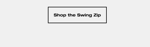 SHOP THE SWING ZIP