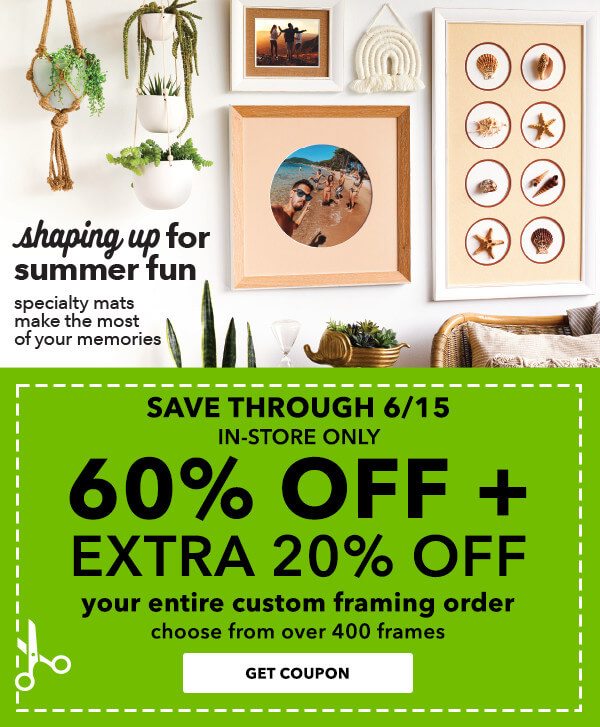 Save through 6/15. 60% off + extra 20% off Your Entire Custom Framing Order. Entire Stock of over 400 Frames. GET COUPON.