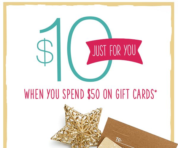 $10 just for you when you spend $50 on gift cards*