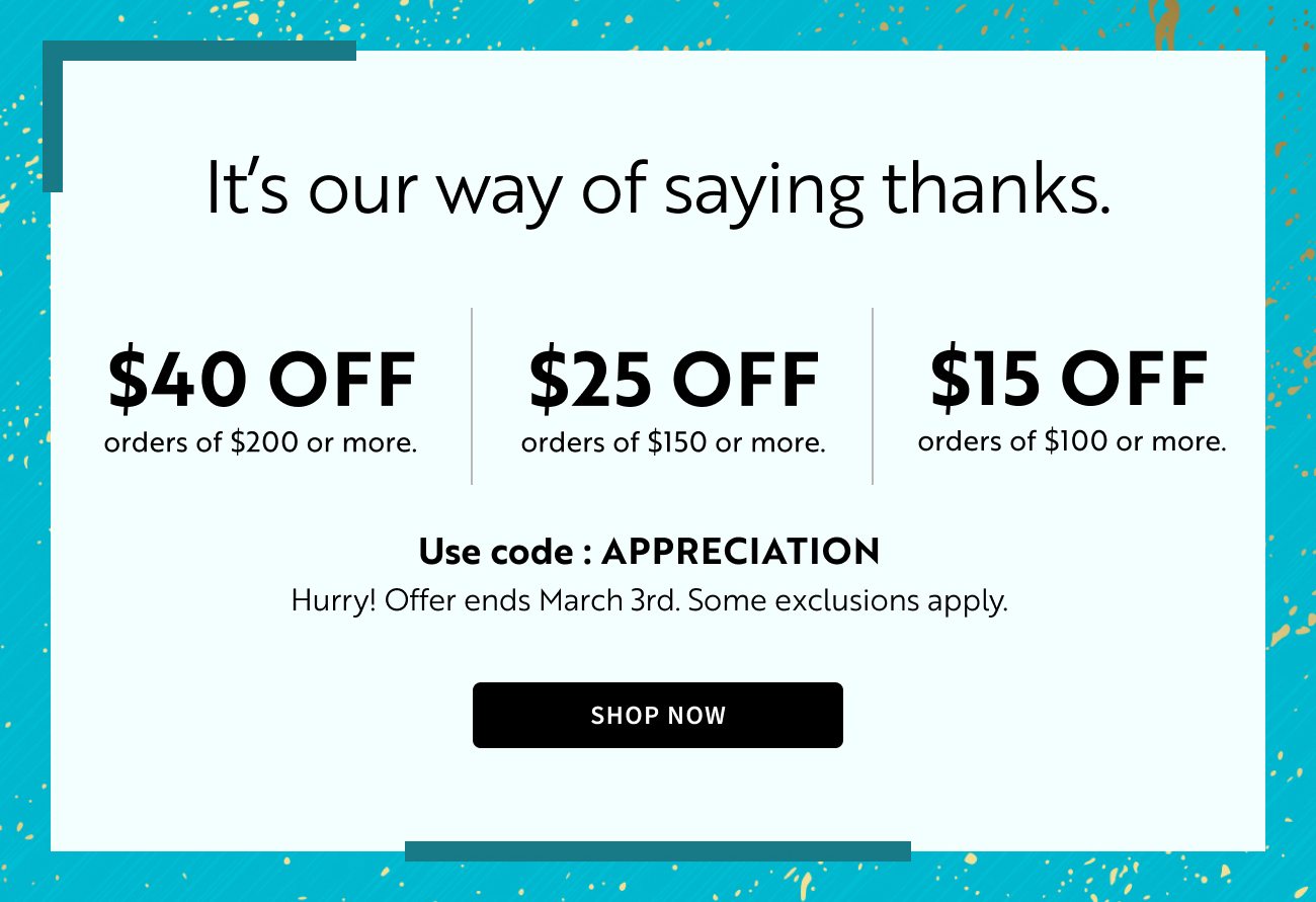 It's our way of saying thanks. Use code: APPRECIATION | Shop Now