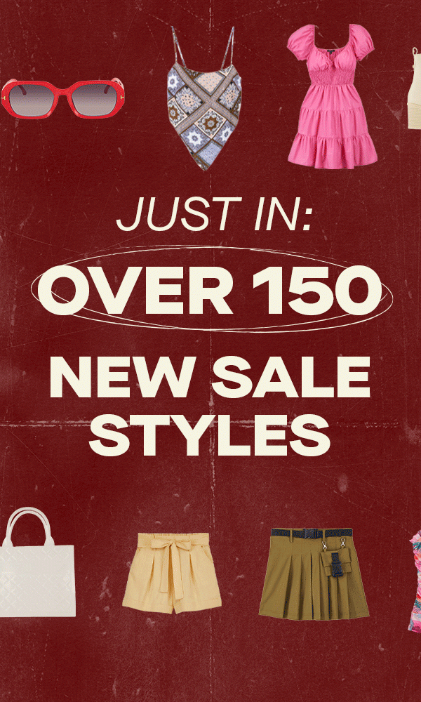 JUST IN: OVER 150 NEW SALE STYLES