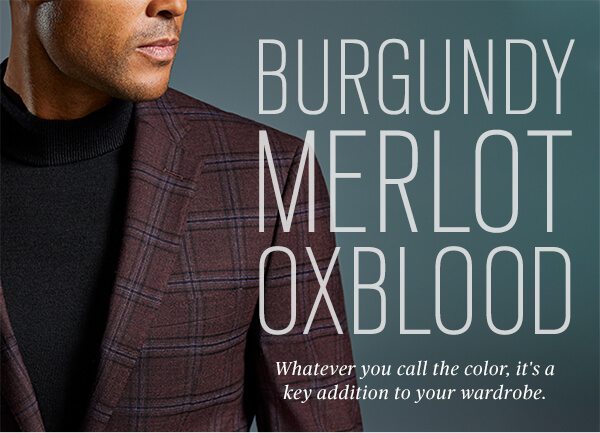 Burgundy merlot oxblood. Whatever you call the color, it's a key addition to your wardrobe.