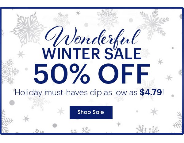 WONDERFUL-WINTER SALE 50% OFF Holiday must-haves dip as low as $4.79! Shop Sale