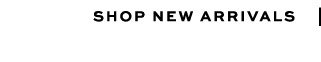 SHOP NEW ARRIVALS