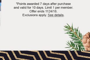 †Points awarded 7 days after purchase and valid for 10 days. Limit 1 per member. Offer ends 11/24/18. Exclusions apply. See details.