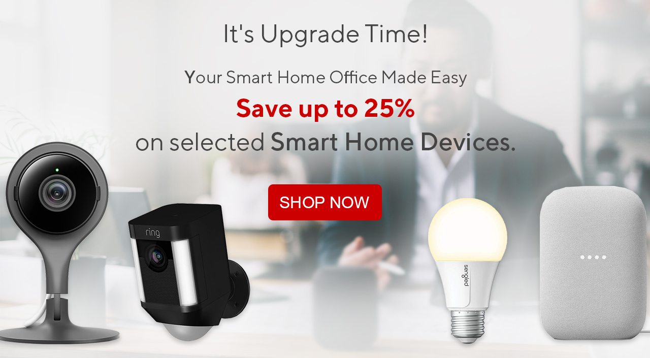 It's Upgrade Time! Your Smart Home Office Made Easy. Save up to 25% on selected Smart Home Devices.