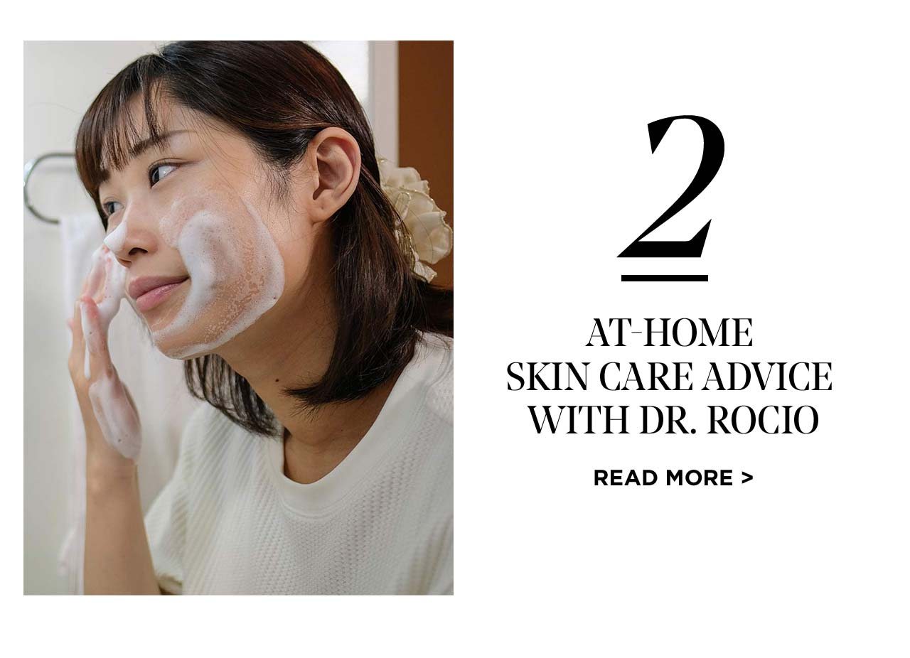 At-home skin care advice with Dr. Rocio - Read more >