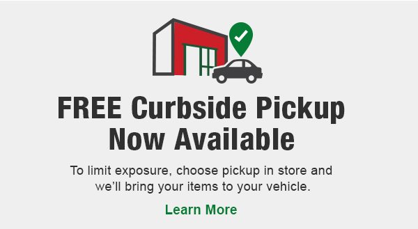 FREE Curbside Pickup Now Available. To limit exposure, choose pickup in store and we'll bring your items to your vehicle. Learn More.