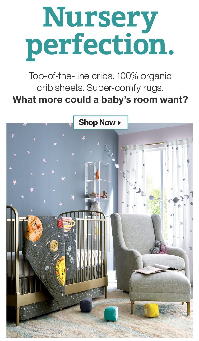 Nursery perfection. Top-of-th-line cribs. 100% organic crib sheets. Super-comfy rugs. What more could a baby's room want? Shop Now
