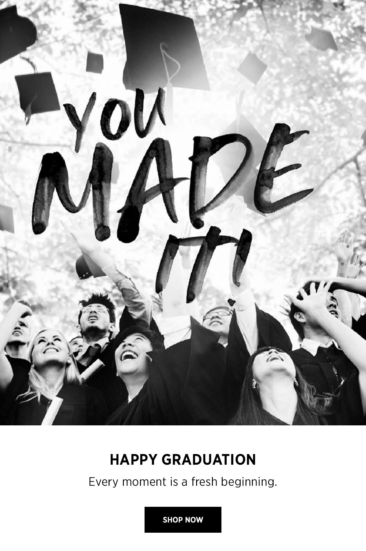 YOU MADE IT! | HAPPY GRADUATION | Every moment is a fresh beginning. | SHOP NOW