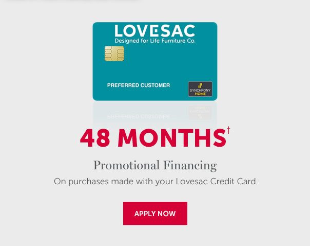 48 Months† | Promotional Financing On purchases made with your Lovesac Credit Card | APPLY NOW >>