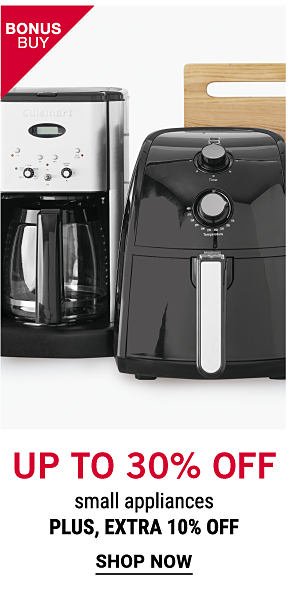 Bonus Buy - UP to 30% off small appliances - Plus, extra 10% off. Shop Now.