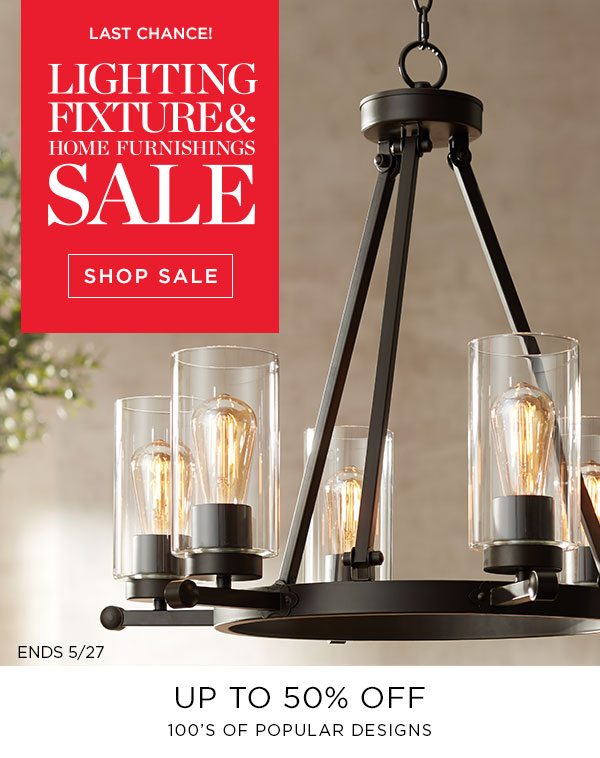 Last Chance! - Lighting Fixture & Home Furnishings Sale - Shop Sale - Ends 5/27 - Up To 50% Off - 100's Of Popular Designs