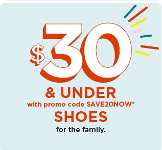 $30 and under with promo code SAVE20NOW. shop shoes now.