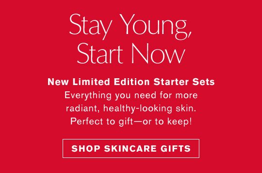 Stay Young, Start Now | New Limited Edition Starter Sets Everything you need for more radiant, healthy-looking skin. Perfect to gift—or to keep! | SHOP SKINCARE GIFTS