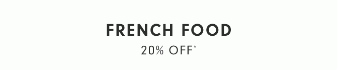 FRENCH FOOD - 20% OFF*