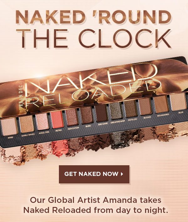 NAKED 'ROUND THE CLOCK - GET NAKED NOW > - Our Global Artist Amanda takes Naked Reloaded from day to night.