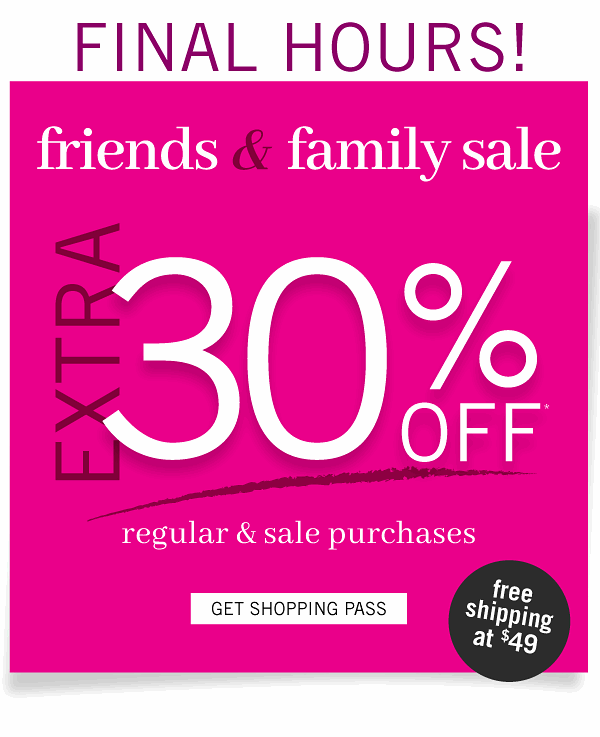 FINAL HOURS - Friends & Family Sale - Extra 30% off regular & sale purchases. Get Shopping Pass.