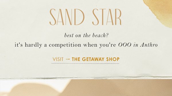 Sand Star best on the beach? it's hardly a competition when you're OOO in Anthro. Visit the Getaway Shop.