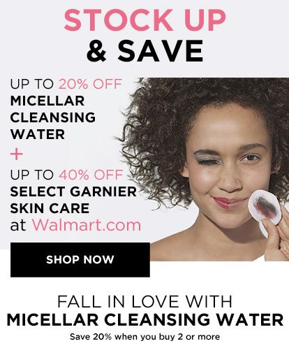 STOCK UP & SAVE - UP TO 20 PERCENT OFF MICELLAR CLEANSING WATER - PLUS - UP TO 40 PERCENT OFF SELECT GARNIER SKIN CARE at Walmart dot com - SHOP NOW - FALL IN LOVE WITH MICELLAR CLEANSING WATER - Save 20 percent when you buy 2 or more