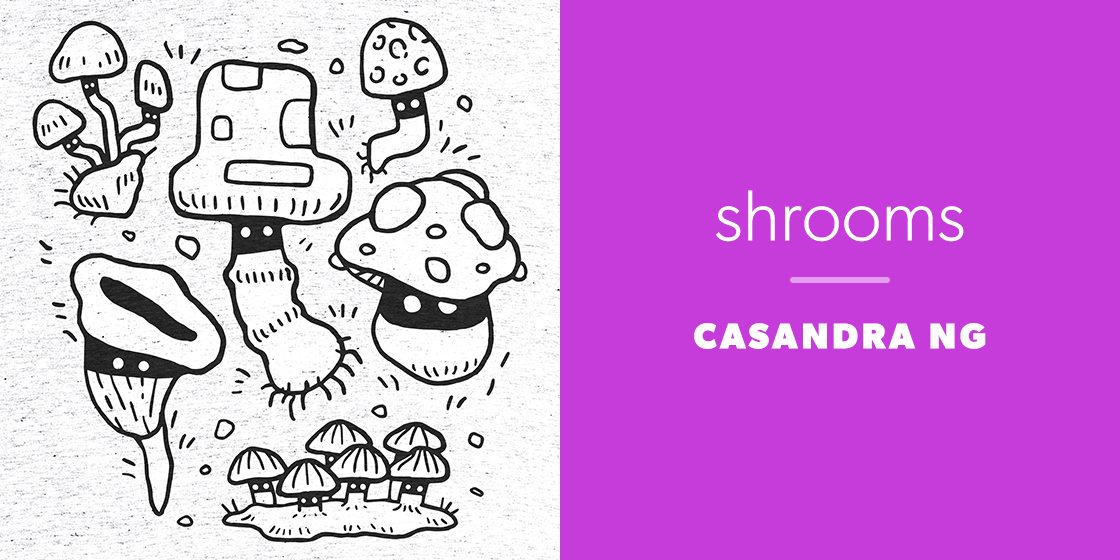 shrooms by Casandra Ng