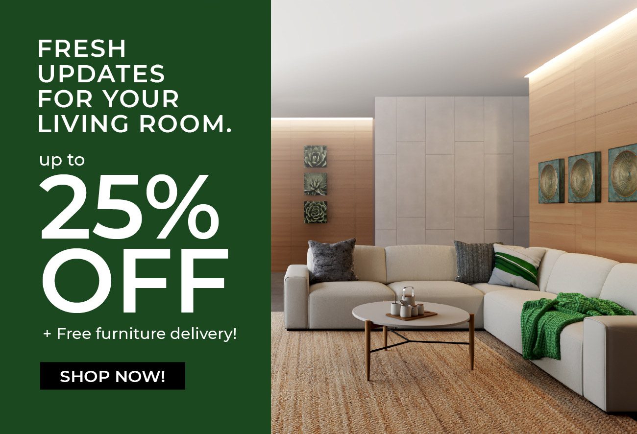 Fresh updates for your living room. | Up to 25% Off | Shop Now!