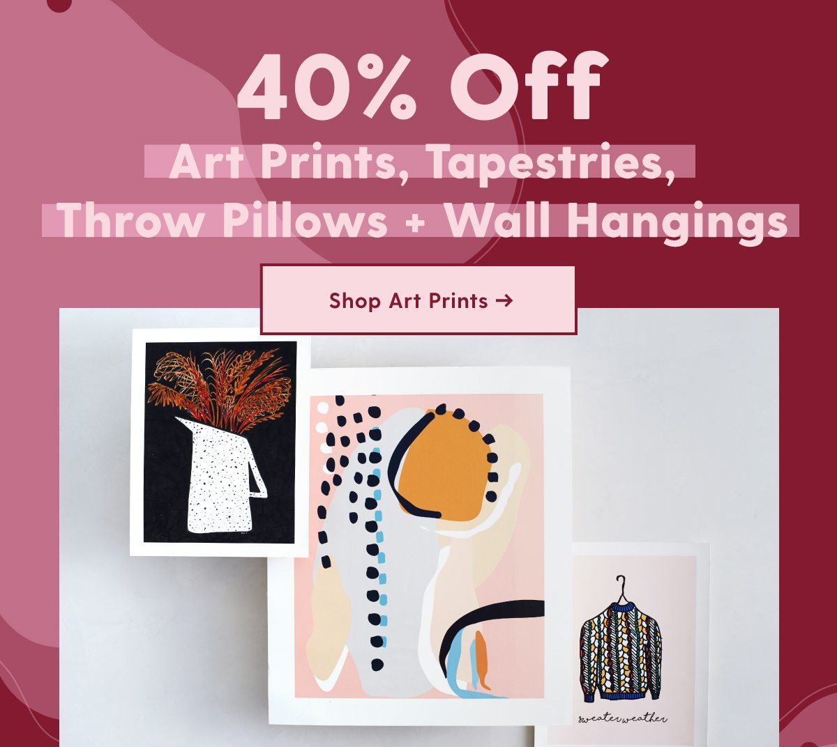 40% OFF ART PRINTS, TAPESTRIES, THROW PILLOWS + WALL HANGINGS Shop Art Prints