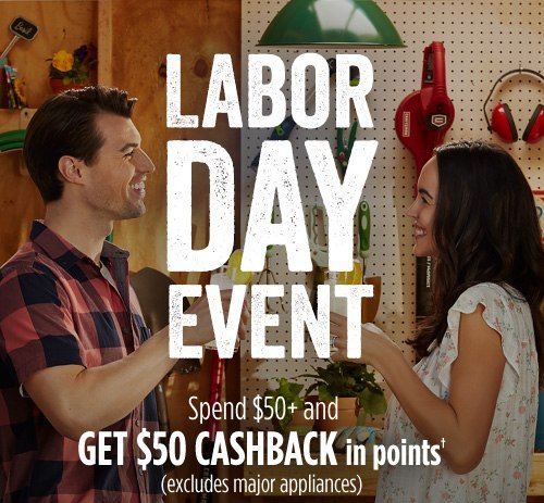 LABOR DAY EVENT | Spend $50+ and GET $50 CASHBACK in points† (excludes major appliances)