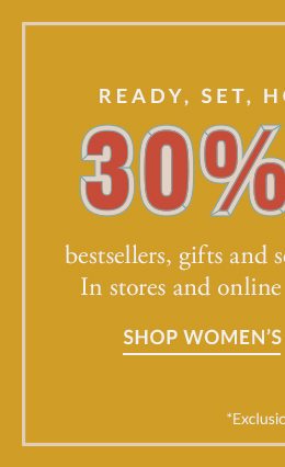 READY, SET, HOLIDAY EVENT. 30% OFF. SHOP WOMEN'S