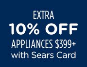 EXTRA 10% OFF APPLIANCES $399+ with Sears Card