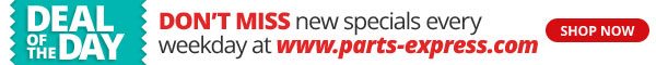 Deal of the Day -- Don't Miss new specials every weekday at www.parts-express.com -- SHOP NOW