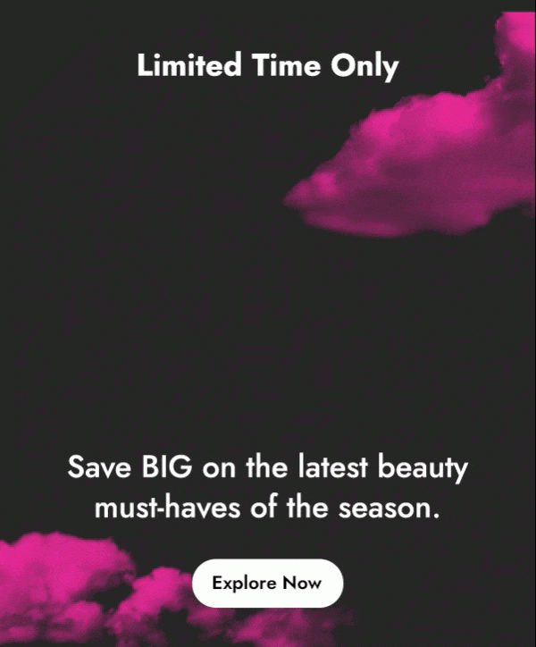 LIMITED TIME ONLY BIG DEALS SAVE BIG ON THE LATEST BEAUTY MUST-HAVES OF THE SEASON - EXPLORE NOW