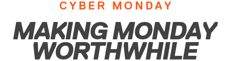 CYBER MONDAY | MAKING MONDAY WORTHWHILE