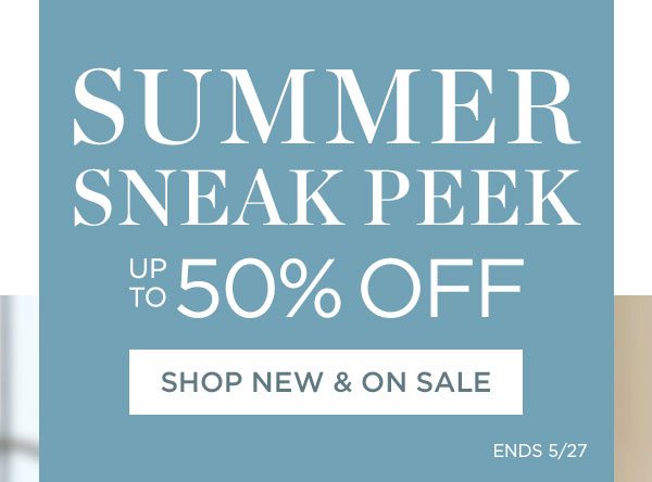 Summer Sneak Peek - Up To 50% Off - Shop New & On Sale - Ends 5/27