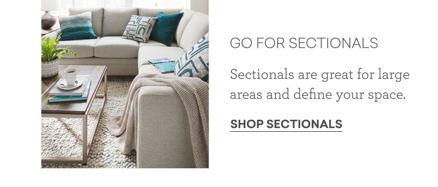Go for sectionals. Sectionals are great for large areas and define your space. Shop Sectionals.