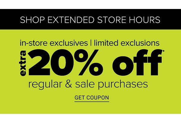 Stop Extended Store Hours - In-Store Exclusives | Limited Exclusions - Extra 20% off Regular & Sale Purchases - Get Coupon