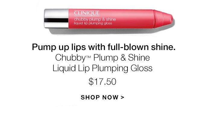Pump up lips with full-blown shine. Chubby(TM) Plump & Shine Liquid Lip Plumping Gloss $17.50 SHOP NOW