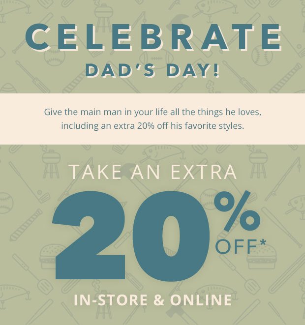Dad's Day Deals! Take an EXTRA 20% Off 