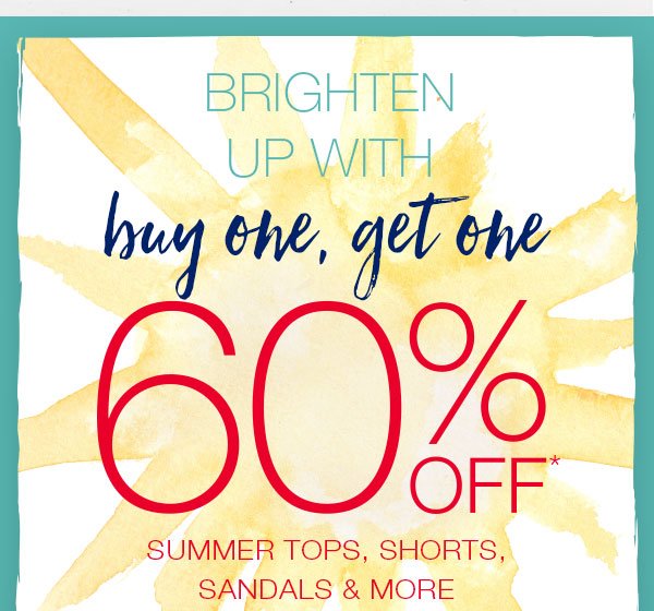 Brighten up with buy one, get one 60% off* summer tops, shorts, sandals and more.