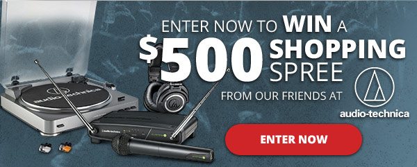 Enter Now to Win a $500 Shopping Spree from Our Friends at Audio-Technica -- ENTER NOW