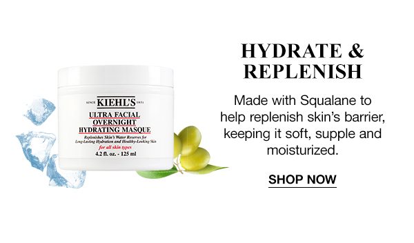 HYDRATE & REPLENISH - Made with Squalane to help replenish skin’s barrier, keeping it soft, supple and moisturized. SHOP NOW