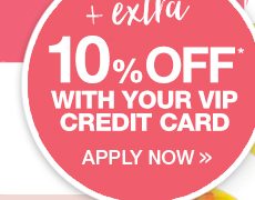 Plus extra 10% off* with your VIP credit card. Apply now.