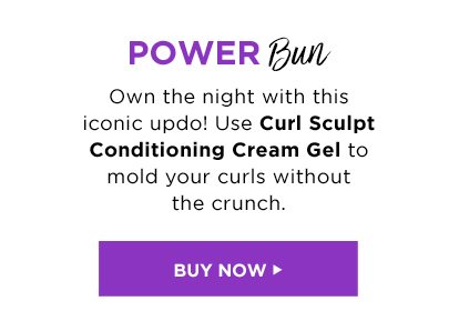 POWER Bun - Own the night with this iconic updo! Use Curl Sculpt Conditioning Cream Gel to mold your curls without the crunch. - BUY NOW >