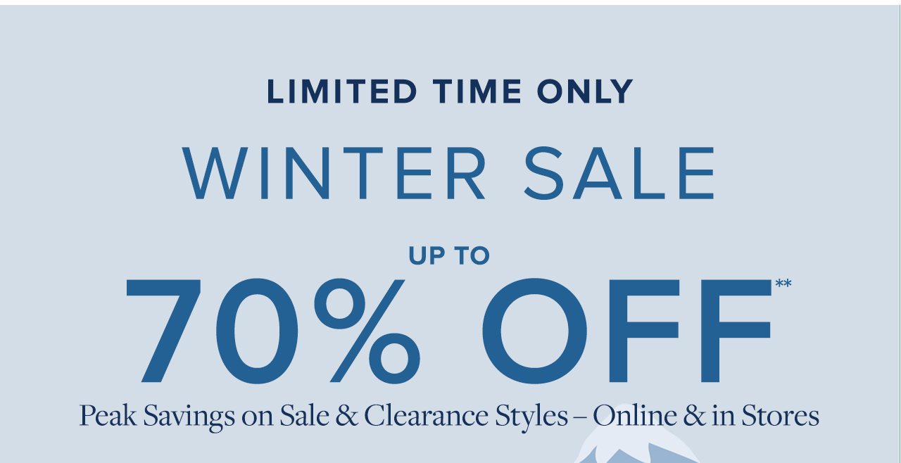 Limited Time Only Winter Sale Up To 70% Off Peak Savings on Sale and Clearance Styles - Online and in Store