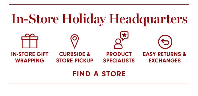 In-Store Holiday Headquarters - FIND A STORE
